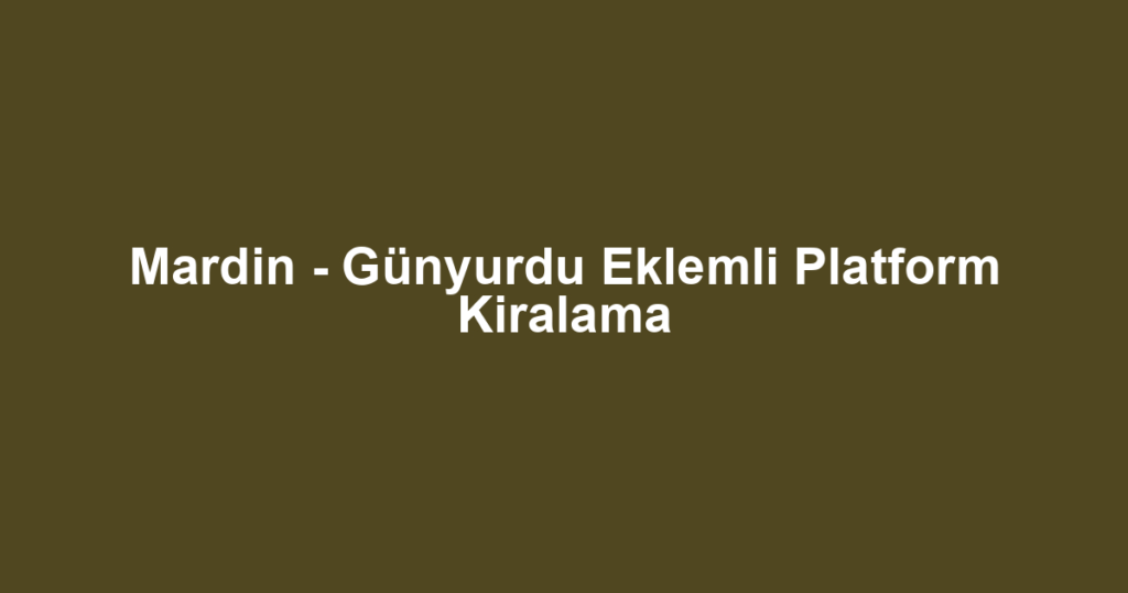 Mardin - Günyurdu Eklemli Platform Kiralama