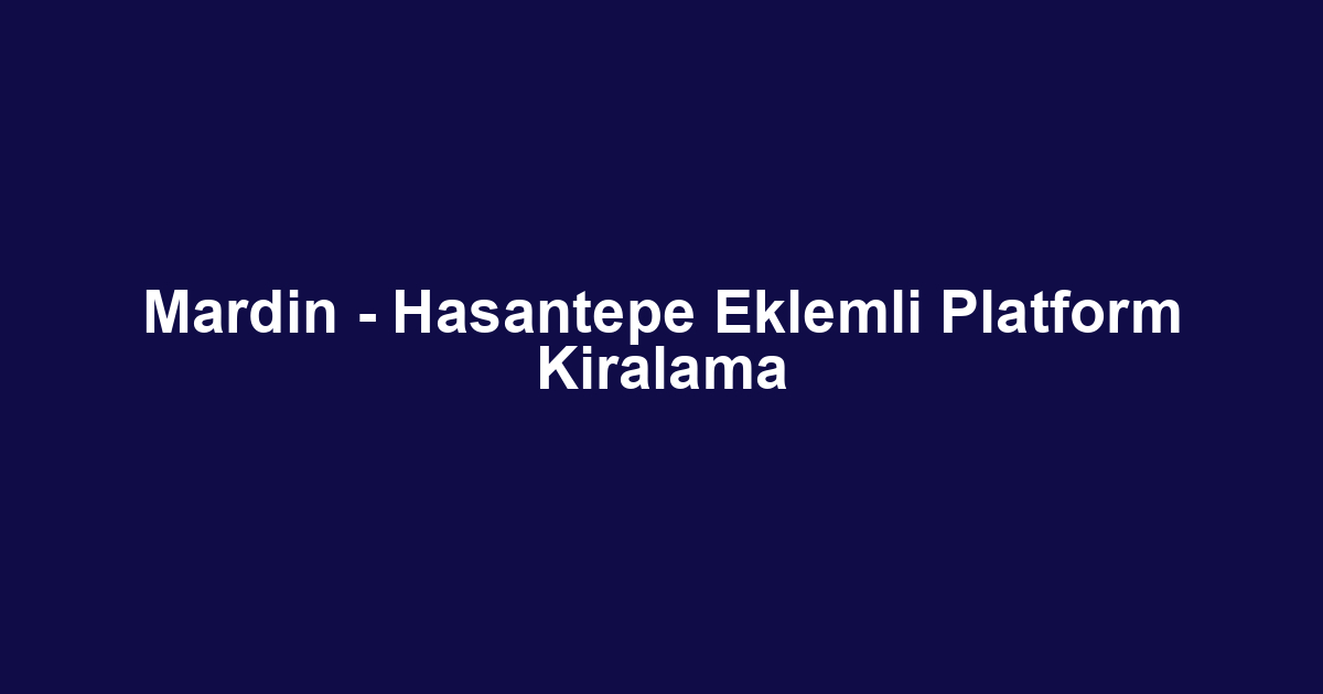 Mardin - Hasantepe Eklemli Platform Kiralama