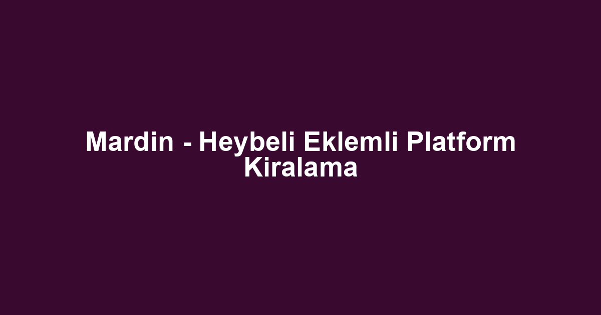 Mardin - Heybeli Eklemli Platform Kiralama