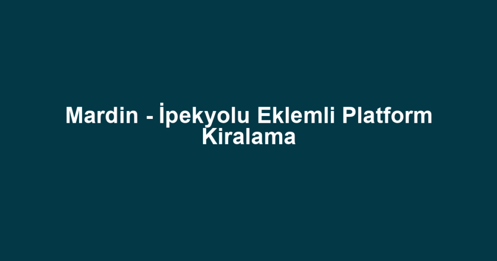Mardin - İpekyolu Eklemli Platform Kiralama
