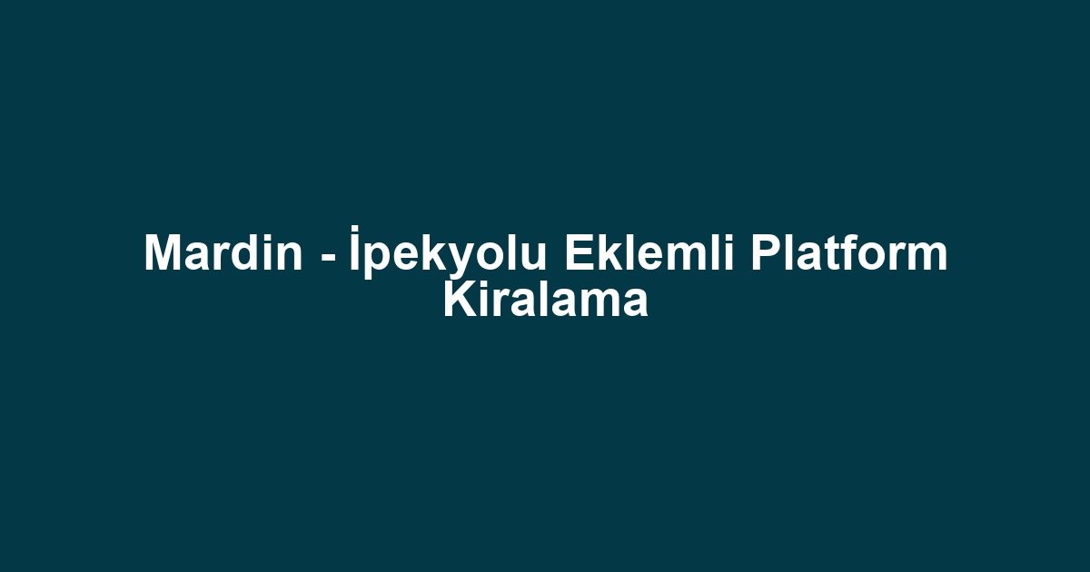 Mardin - İpekyolu Eklemli Platform Kiralama