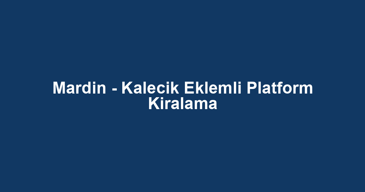 Mardin - Kalecik Eklemli Platform Kiralama