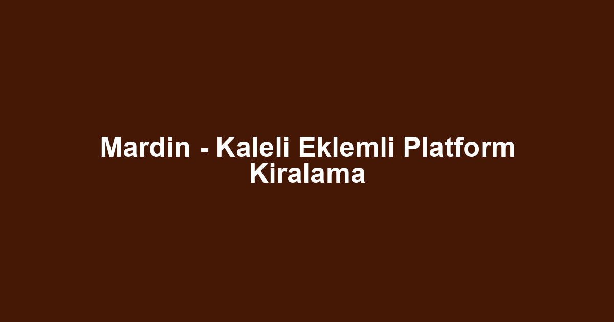 Mardin - Kaleli Eklemli Platform Kiralama