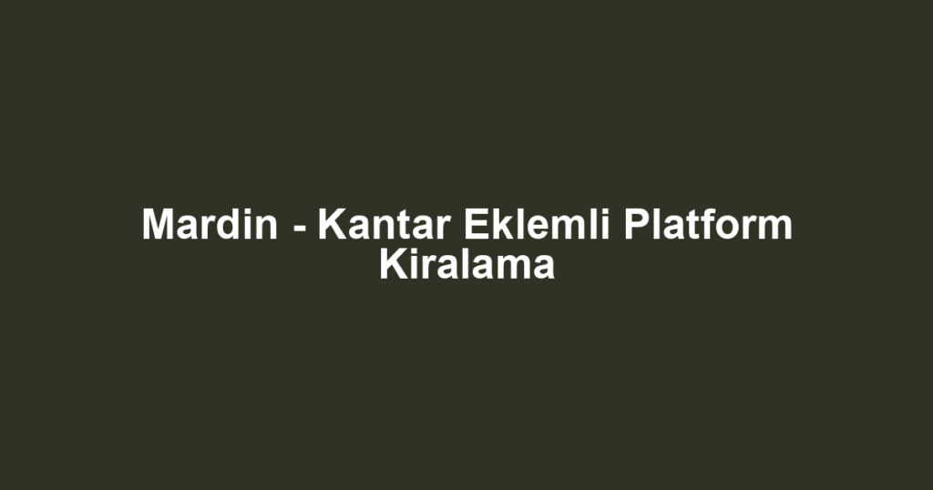 Mardin - Kantar Eklemli Platform Kiralama