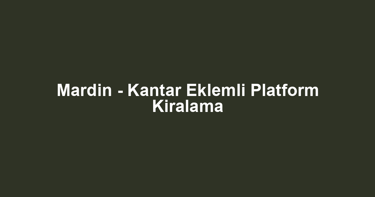 Mardin - Kantar Eklemli Platform Kiralama
