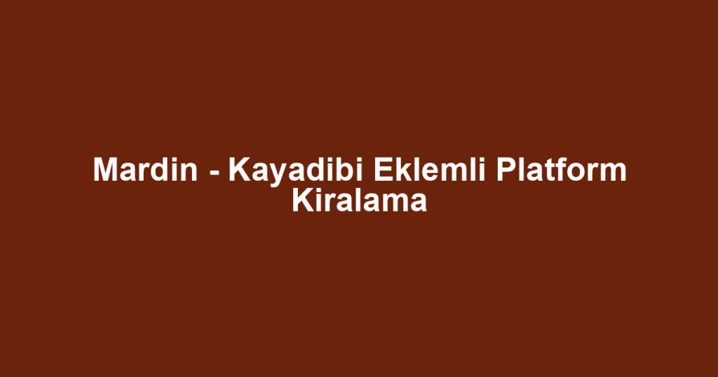Mardin - Kayadibi Eklemli Platform Kiralama