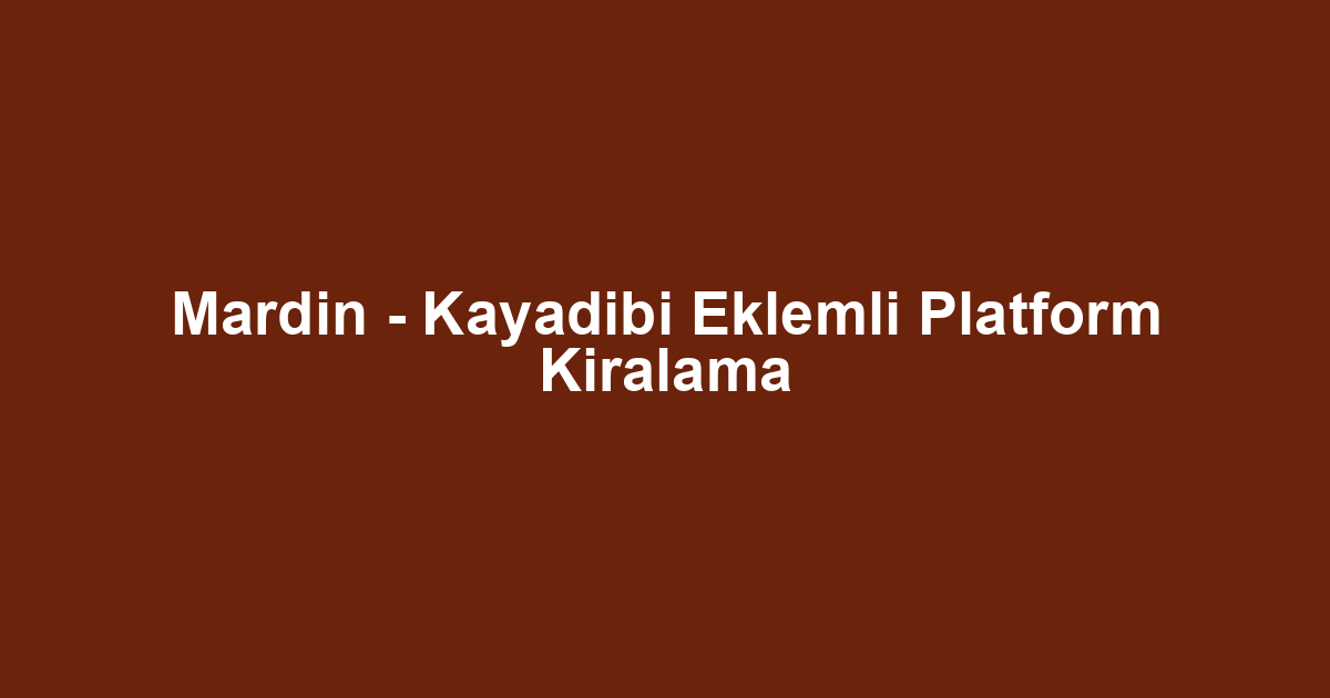 Mardin - Kayadibi Eklemli Platform Kiralama