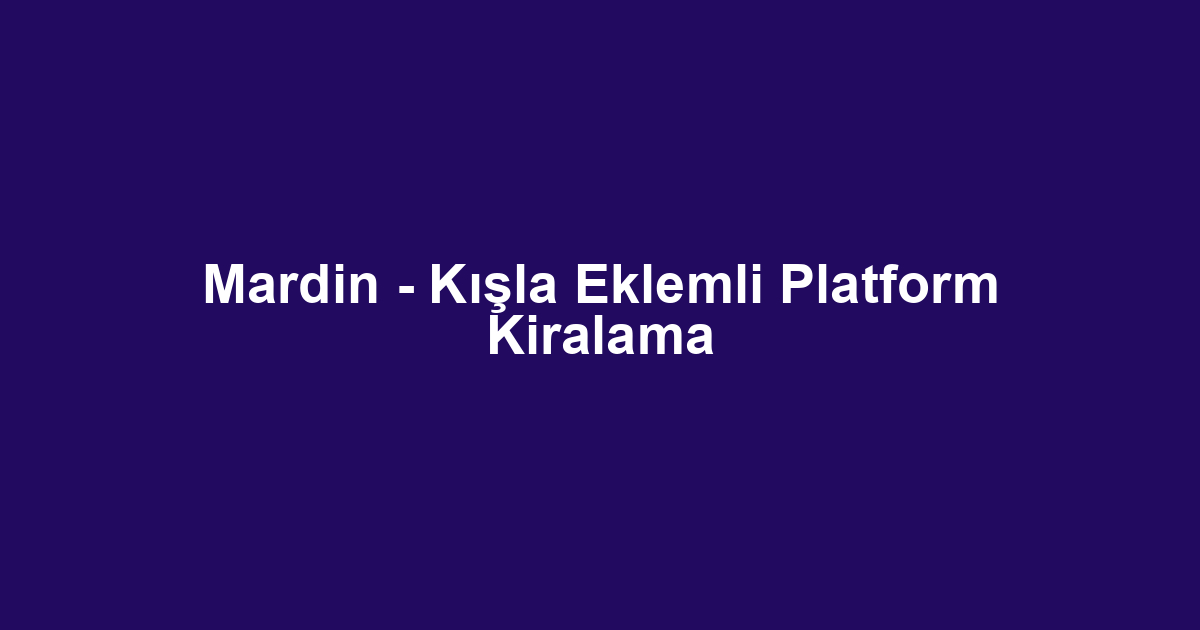 Mardin - Kışla Eklemli Platform Kiralama