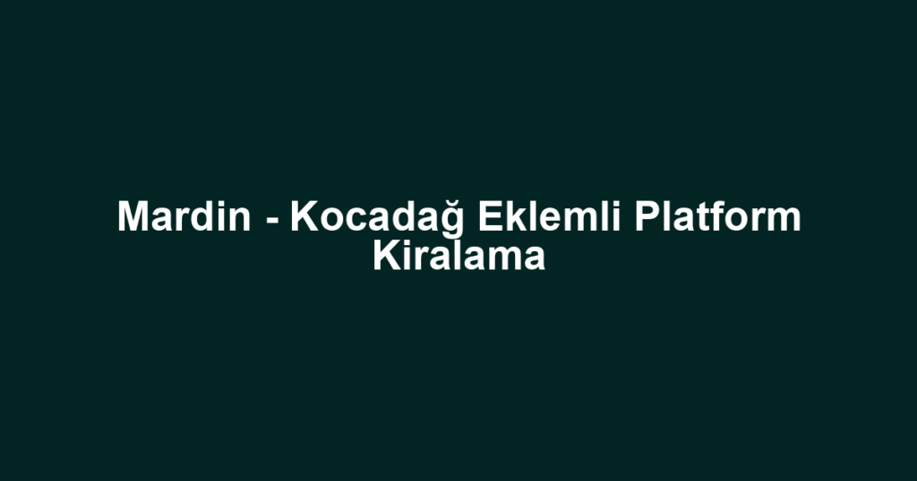 Mardin - Kocadağ Eklemli Platform Kiralama