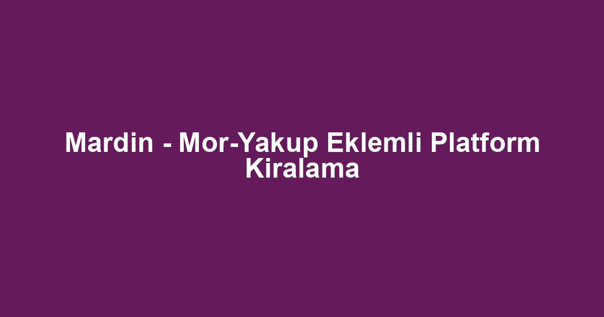 Mardin - Mor-Yakup Eklemli Platform Kiralama