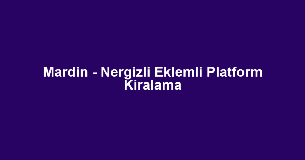 Mardin - Nergizli Eklemli Platform Kiralama