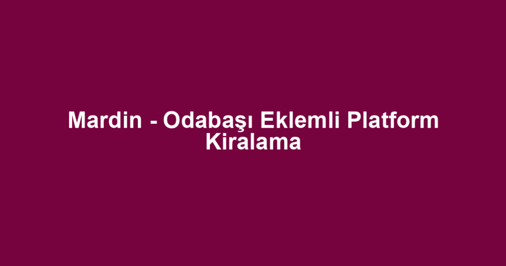 Mardin - Odabaşı Eklemli Platform Kiralama