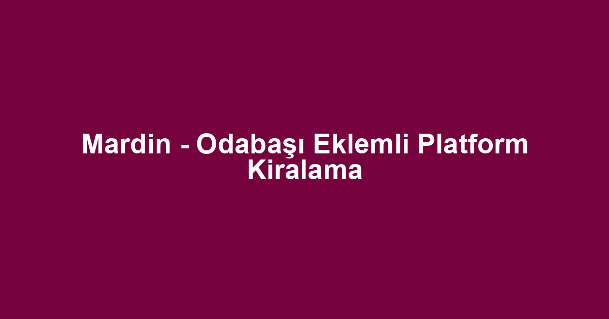 Mardin - Odabaşı Eklemli Platform Kiralama