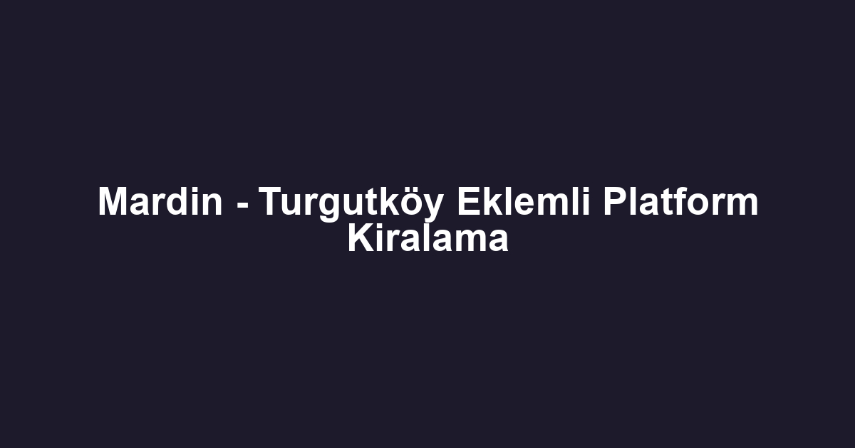 Mardin - Turgutköy Eklemli Platform Kiralama