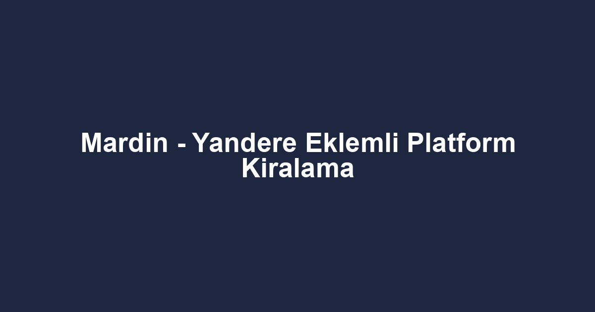 Mardin - Yandere Eklemli Platform Kiralama