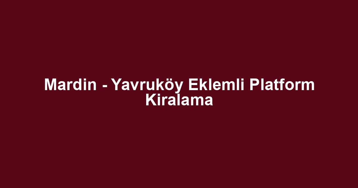 Mardin - Yavruköy Eklemli Platform Kiralama