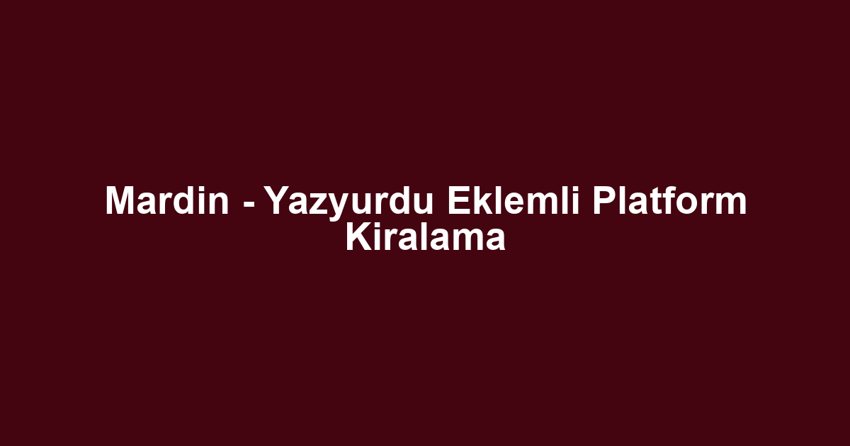 Mardin - Yazyurdu Eklemli Platform Kiralama