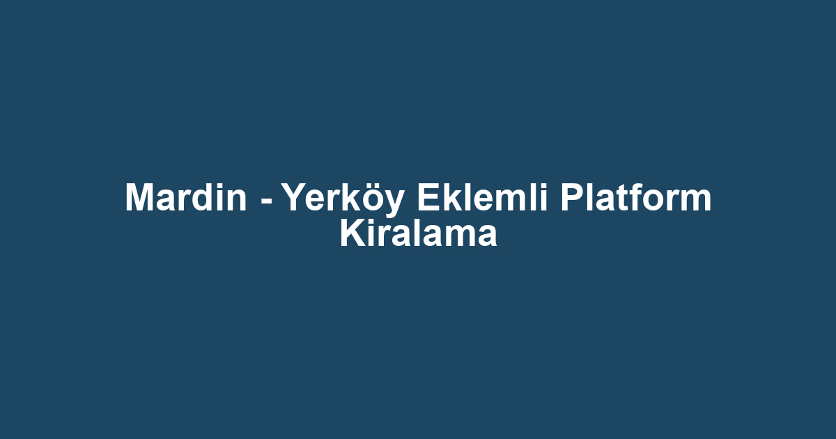Mardin - Yerköy Eklemli Platform Kiralama