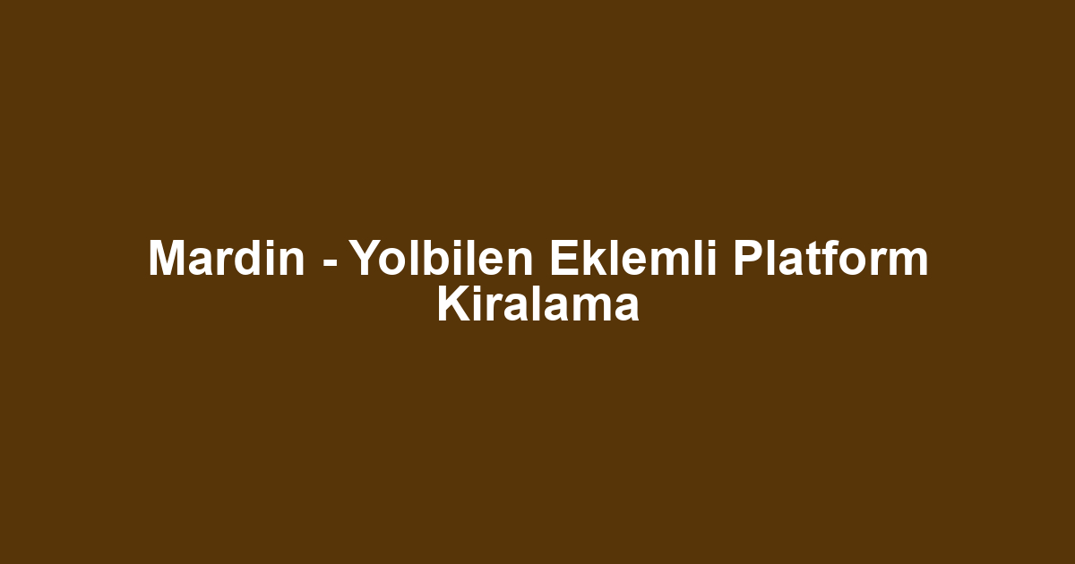 Mardin - Yolbilen Eklemli Platform Kiralama