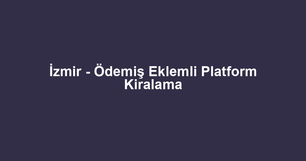 İzmir - Ödemiş Eklemli Platform Kiralama