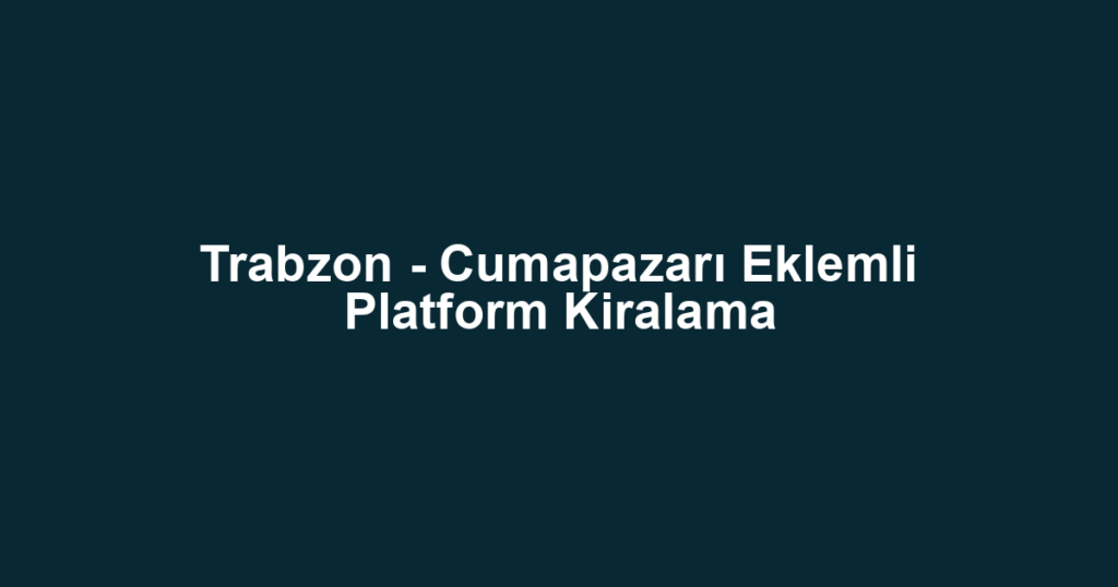 Trabzon - Cumapazarı Eklemli Platform Kiralama