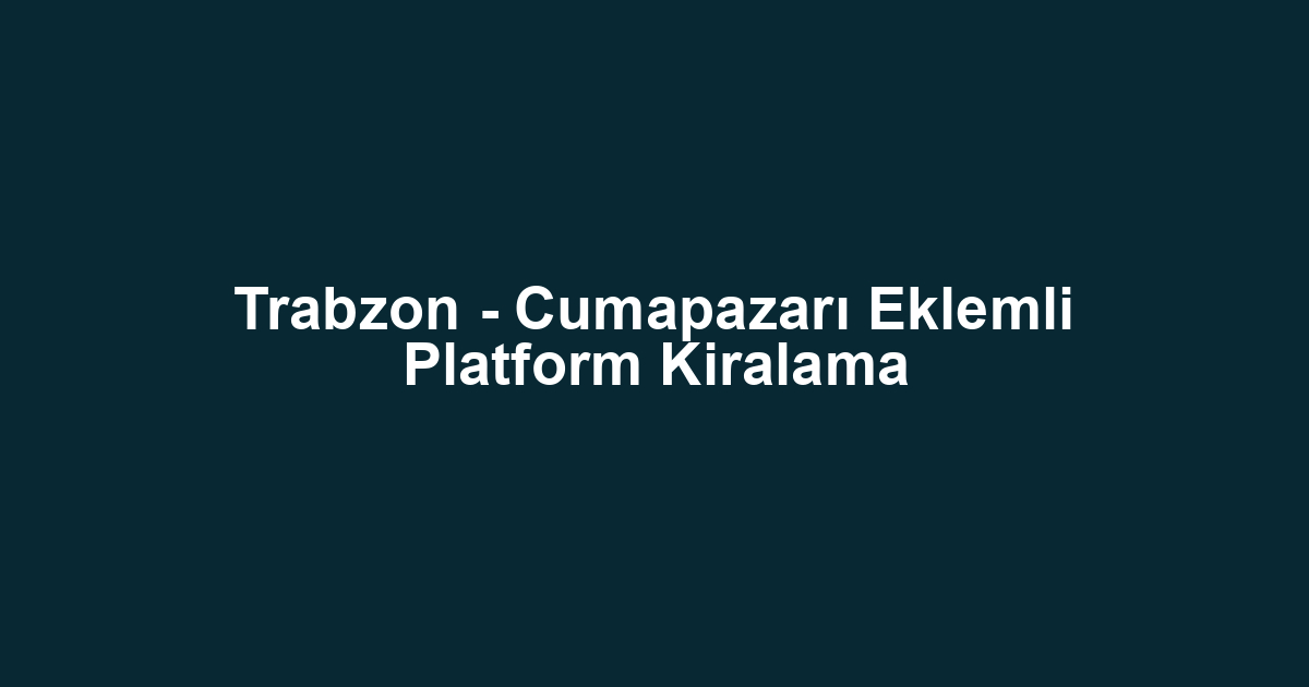 Trabzon - Cumapazarı Eklemli Platform Kiralama