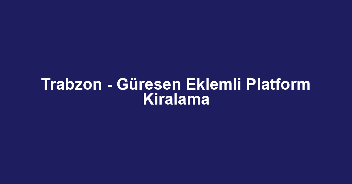 Trabzon - Güresen Eklemli Platform Kiralama
