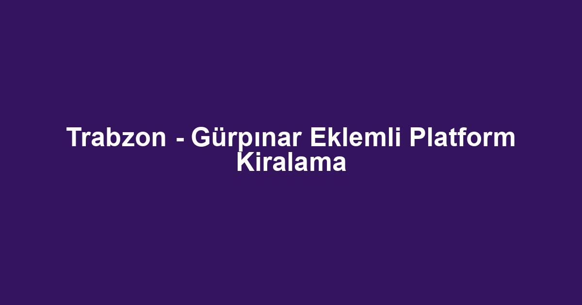 Trabzon - Gürpınar Eklemli Platform Kiralama