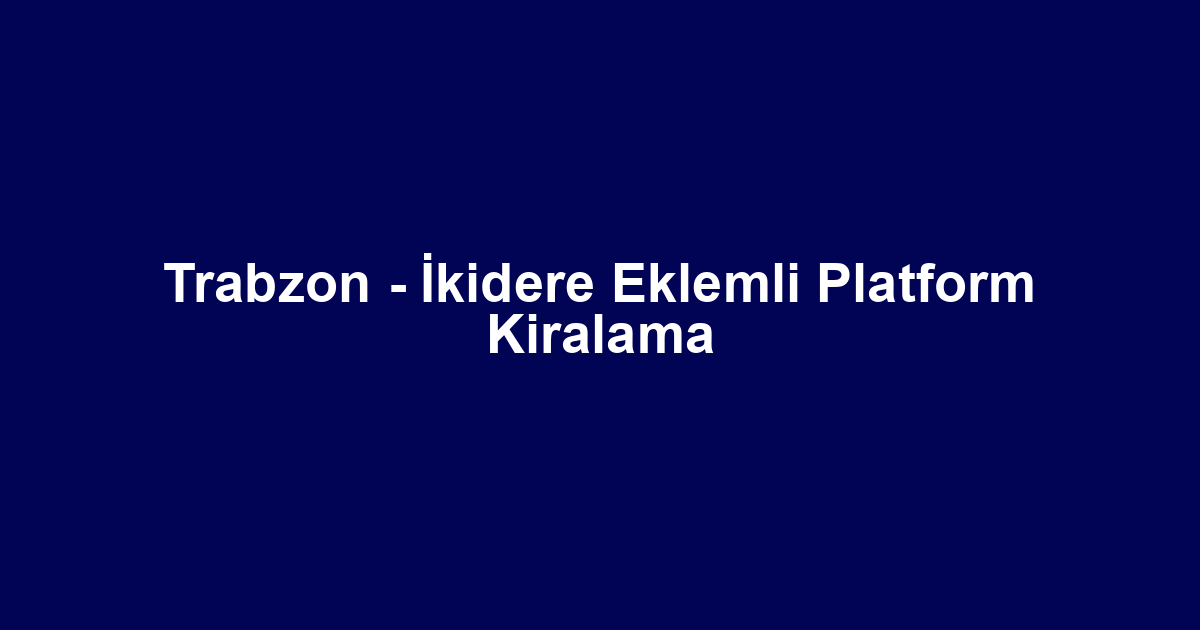 Trabzon - İkidere Eklemli Platform Kiralama