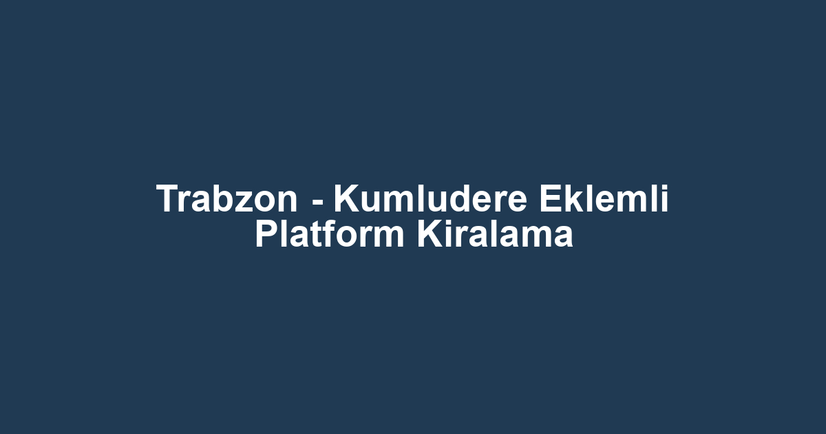 Trabzon - Kumludere Eklemli Platform Kiralama