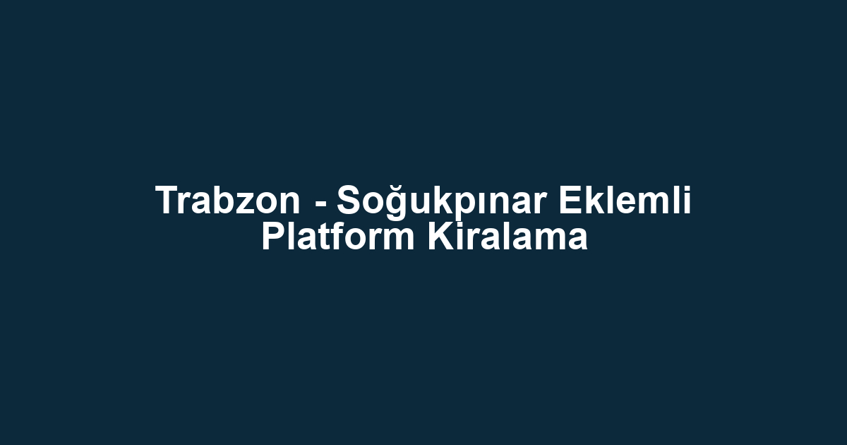 Trabzon - Soğukpınar Eklemli Platform Kiralama