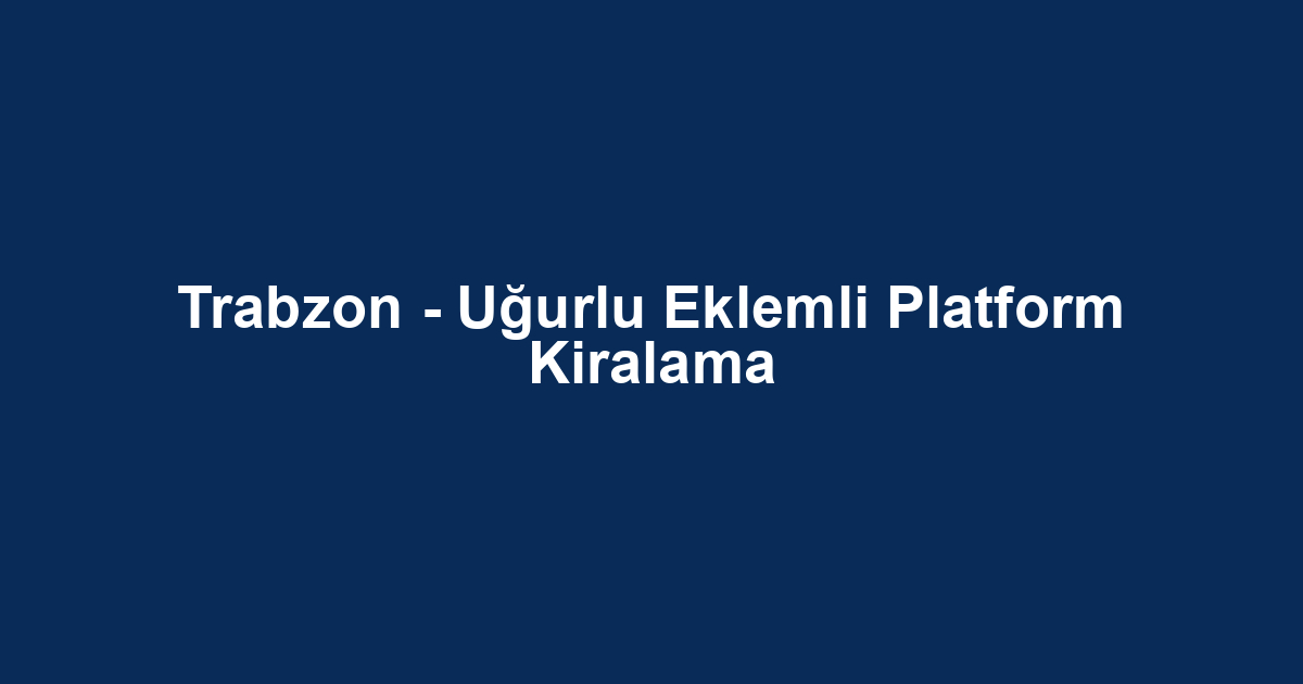 Trabzon - Uğurlu Eklemli Platform Kiralama
