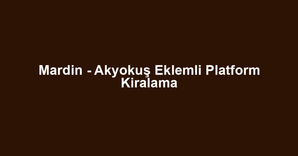 Mardin - Akyokuş Eklemli Platform Kiralama