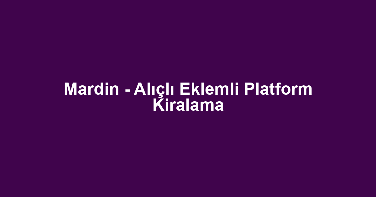 Mardin - Alıçlı Eklemli Platform Kiralama