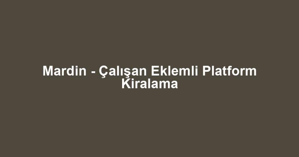 Mardin - Çalışan Eklemli Platform Kiralama