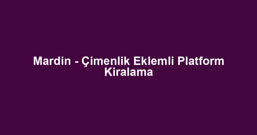 Mardin - Çimenlik Eklemli Platform Kiralama