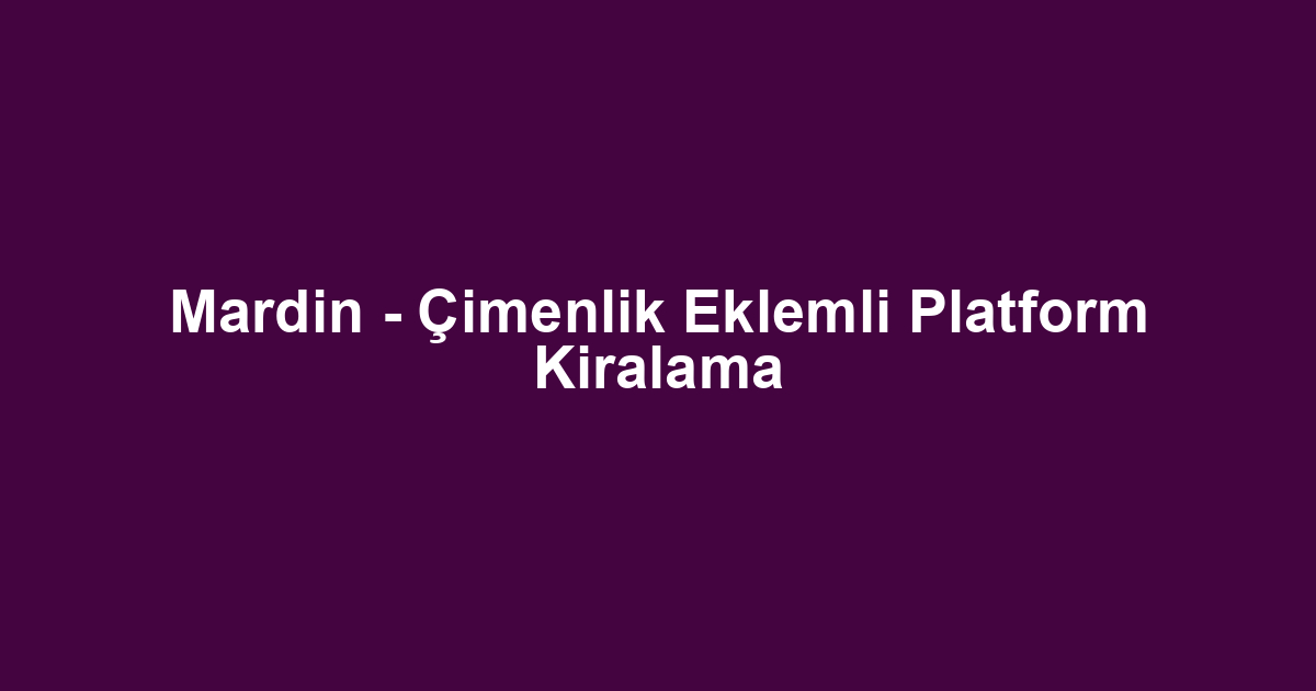 Mardin - Çimenlik Eklemli Platform Kiralama