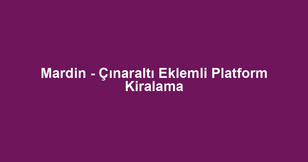 Mardin - Çınaraltı Eklemli Platform Kiralama