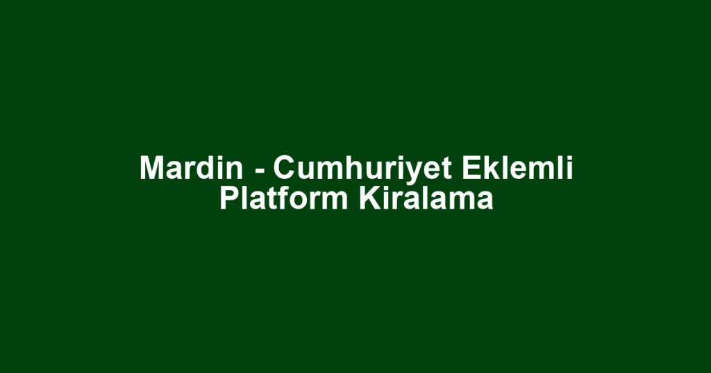 Mardin - Cumhuriyet Eklemli Platform Kiralama