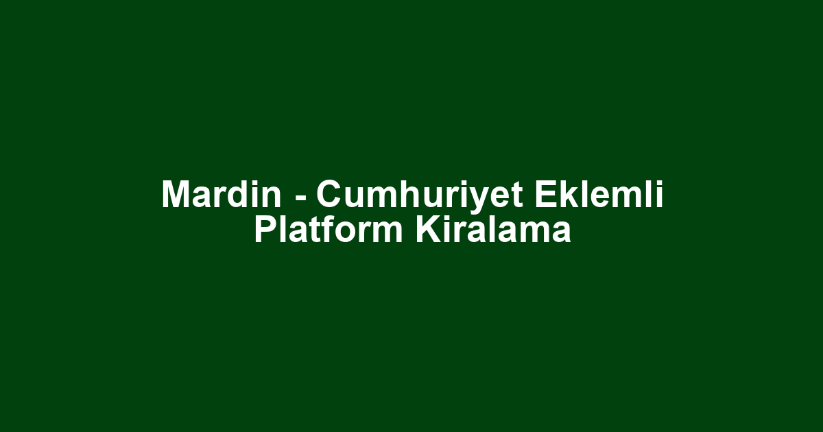 Mardin - Cumhuriyet Eklemli Platform Kiralama