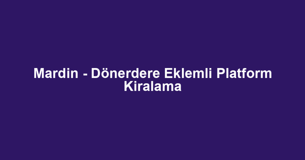 Mardin - Dönerdere Eklemli Platform Kiralama