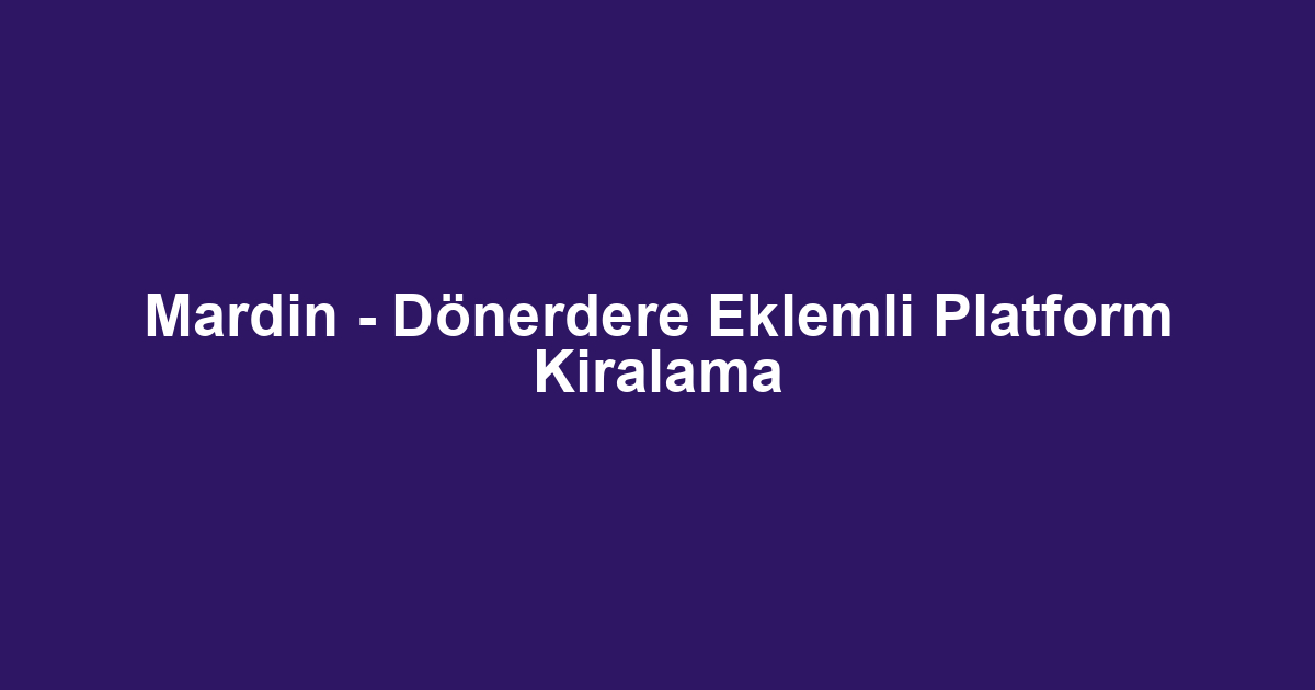 Mardin - Dönerdere Eklemli Platform Kiralama