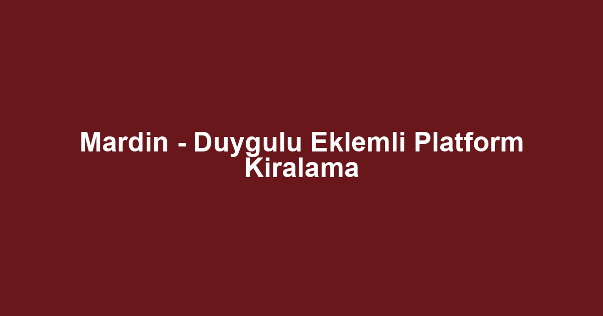Mardin - Duygulu Eklemli Platform Kiralama