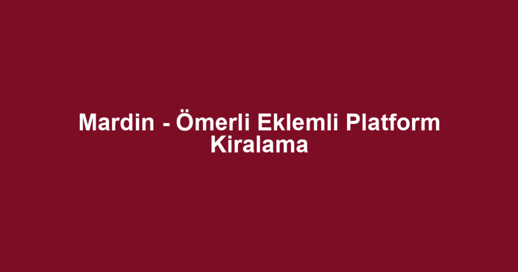 Mardin - Ömerli Eklemli Platform Kiralama