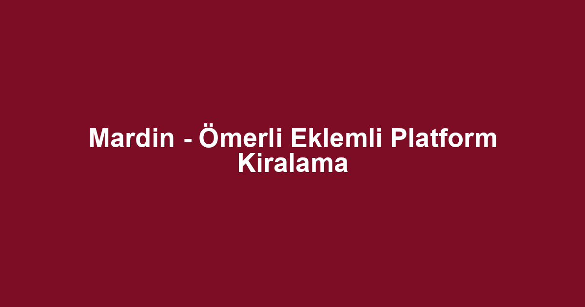 Mardin - Ömerli Eklemli Platform Kiralama