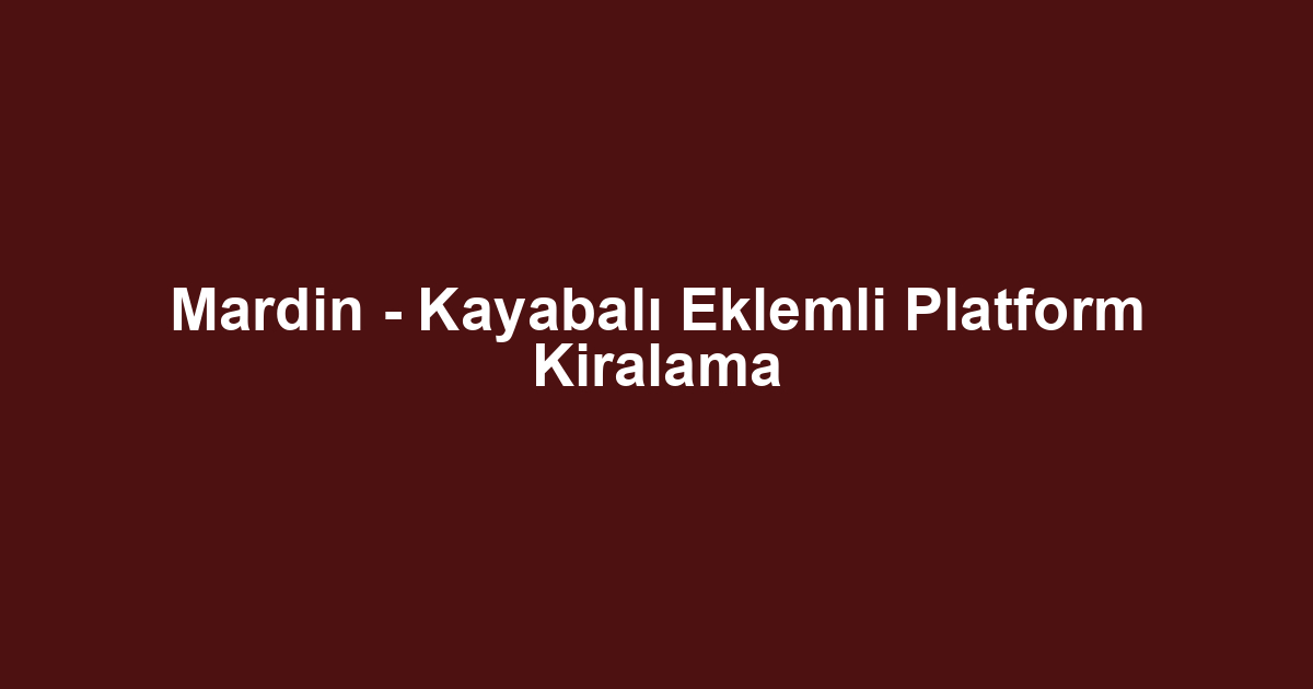 Mardin - Kayabalı Eklemli Platform Kiralama