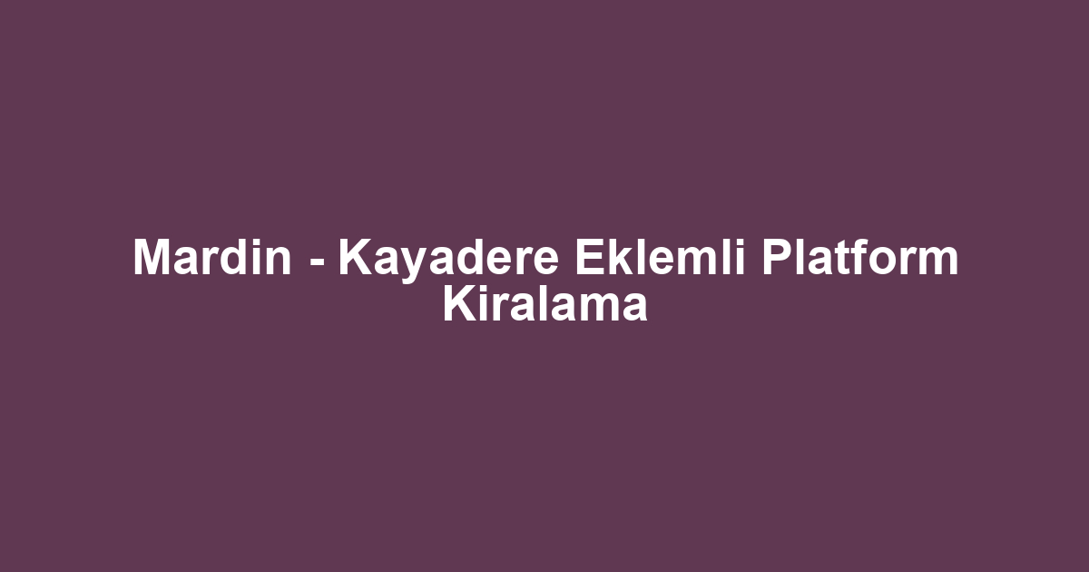 Mardin - Kayadere Eklemli Platform Kiralama