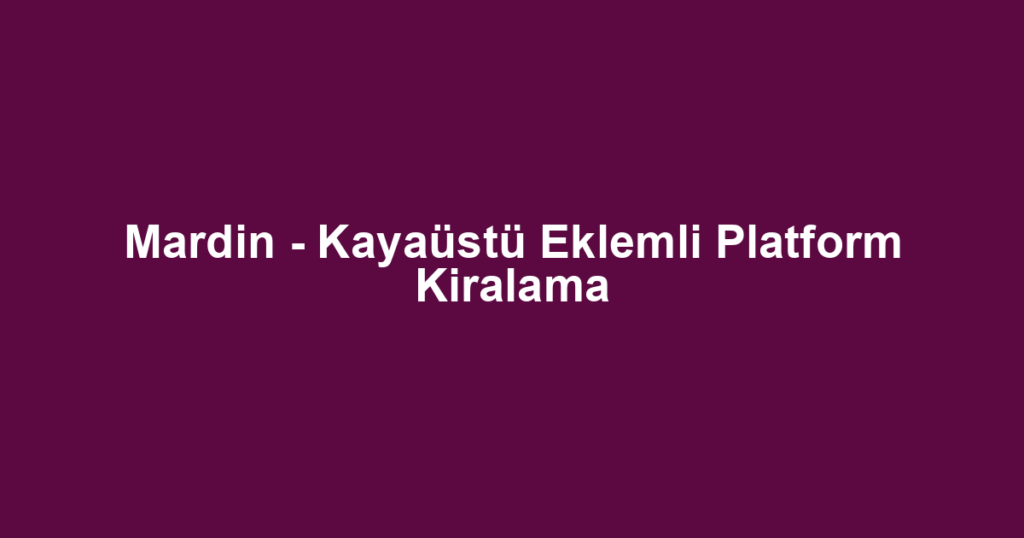 Mardin - Kayaüstü Eklemli Platform Kiralama