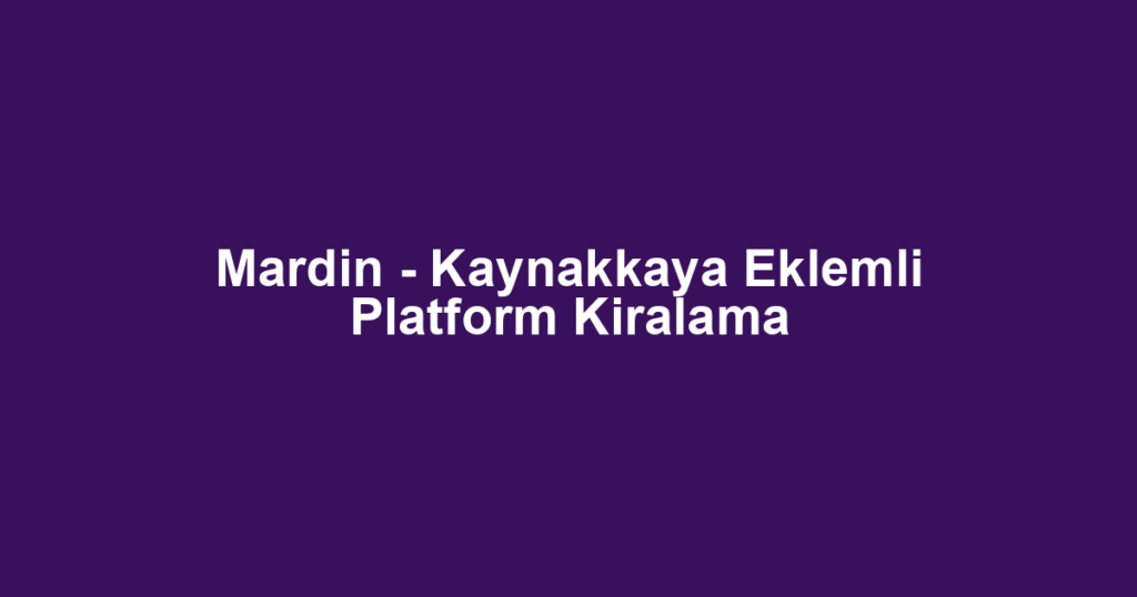 Mardin - Kaynakkaya Eklemli Platform Kiralama