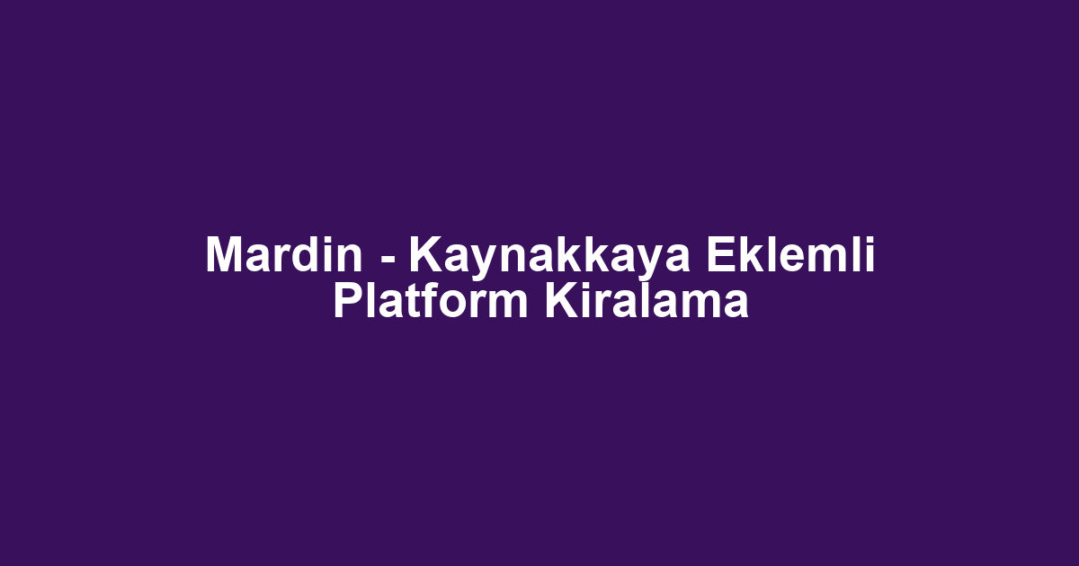 Mardin - Kaynakkaya Eklemli Platform Kiralama
